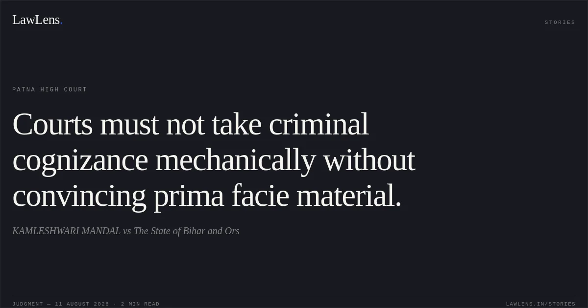 Courts must not take criminal cognizance mechanically without convincing prima facie material.. KAMLESHWARI MANDAL vs The State of Bihar and Ors. Patna High Court. LawLens