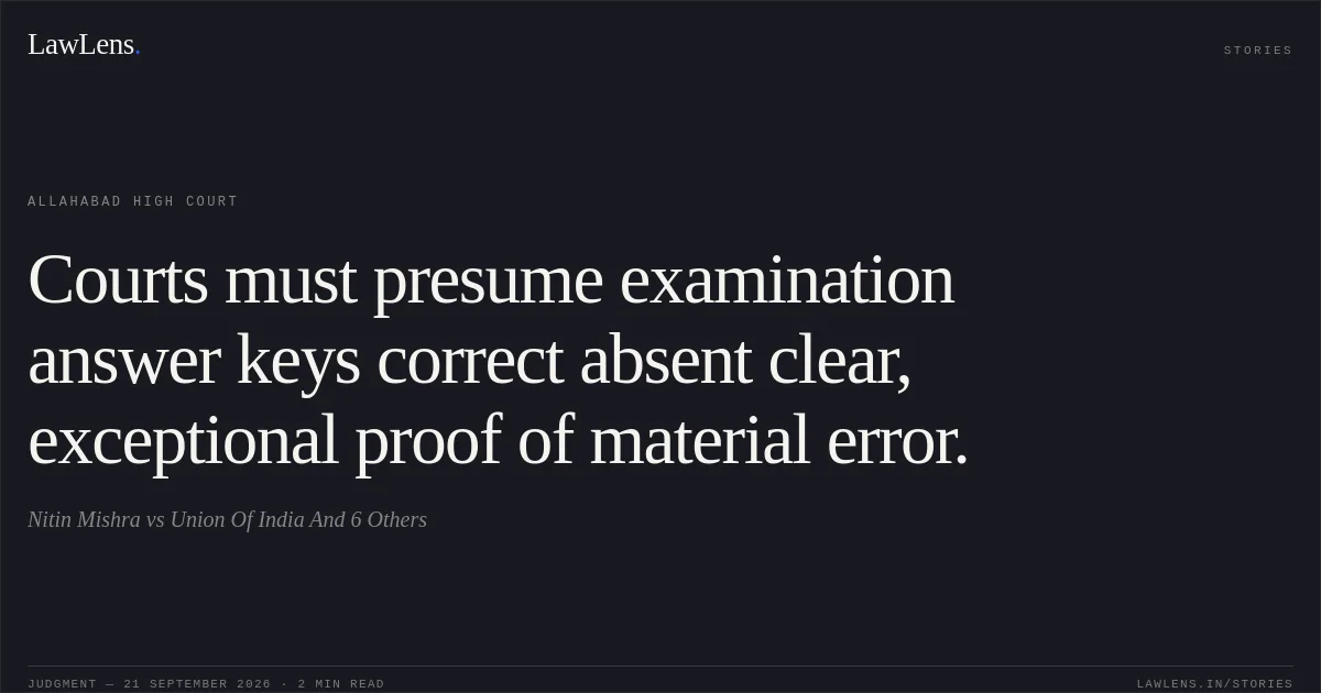 Courts must presume examination answer keys correct absent clear, exceptional proof of material error.. Nitin Mishra vs Union Of India And 6 Others. Allahabad High Court. LawLens
