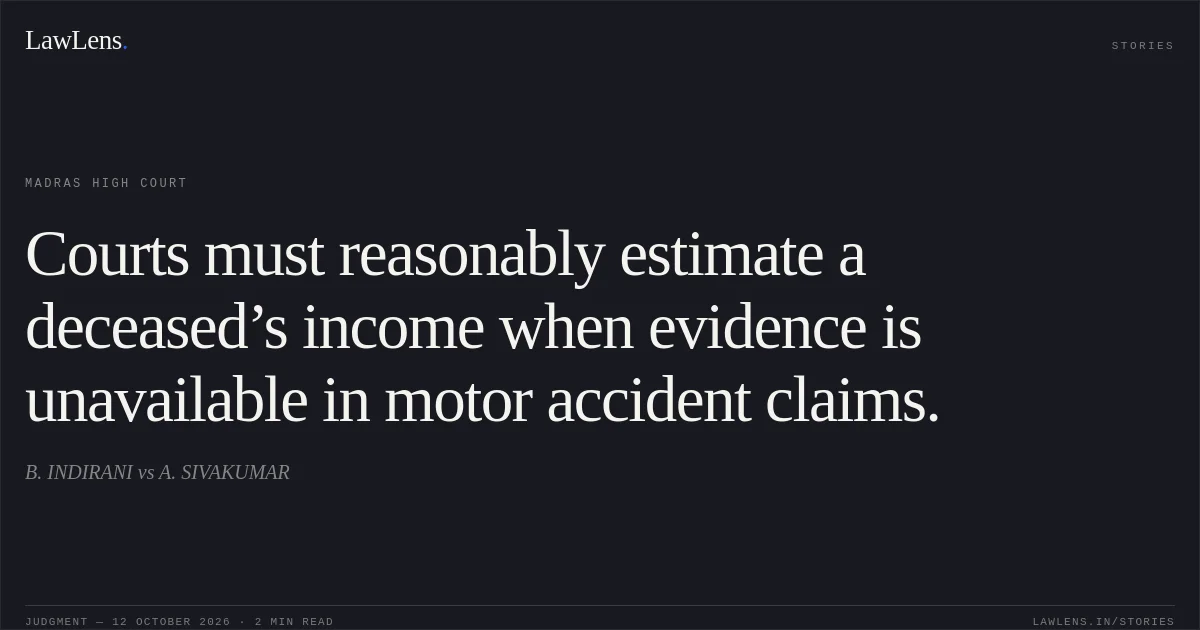 Courts must reasonably estimate a deceased’s income when evidence is unavailable in motor accident claims.. B. INDIRANI vs A. SIVAKUMAR. Madras High Court. LawLens