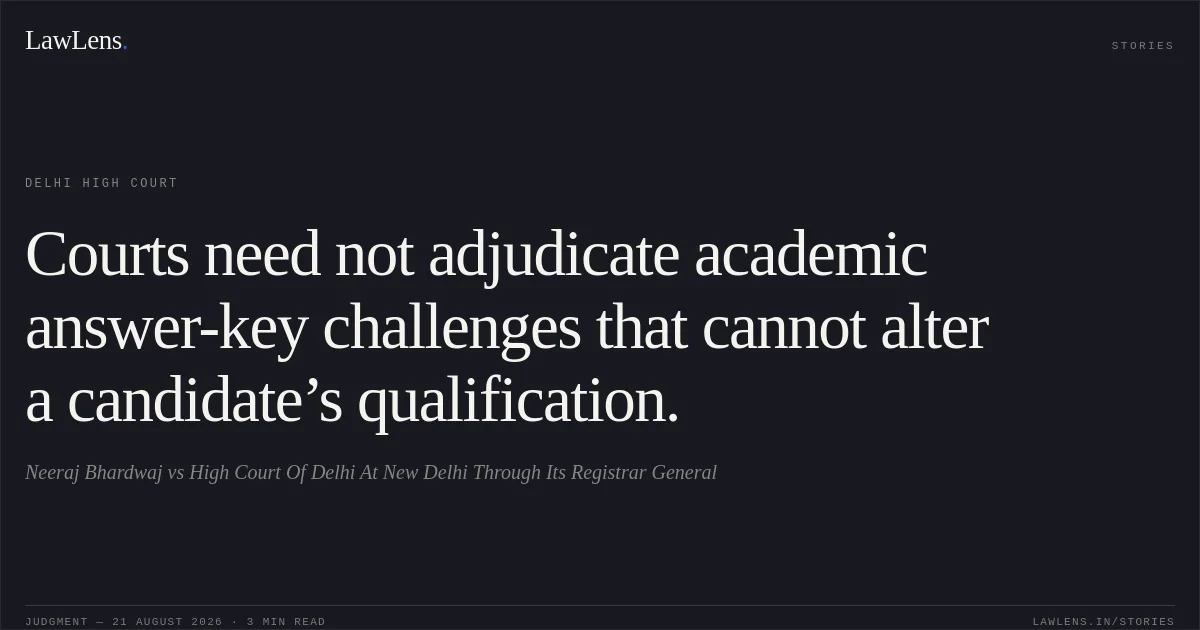 Courts need not adjudicate academic answer-key challenges that cannot alter a candidate’s qualification.. Neeraj Bhardwaj vs High Court Of Delhi At New Delhi  Through Its Registrar General. Delhi High Court. LawLens