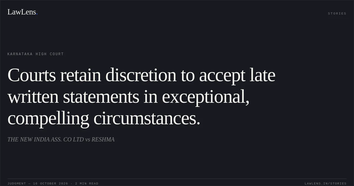 Courts retain discretion to accept late written statements in exceptional, compelling circumstances.. THE NEW INDIA ASS. CO LTD vs RESHMA. Karnataka High Court. LawLens