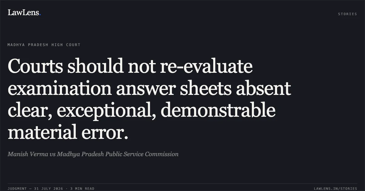 Courts should not re-evaluate examination answer sheets absent clear, exceptional, demonstrable material error.. Manish Verma vs Madhya Pradesh Public Service Commission. Madhya Pradesh High Court. LawLens