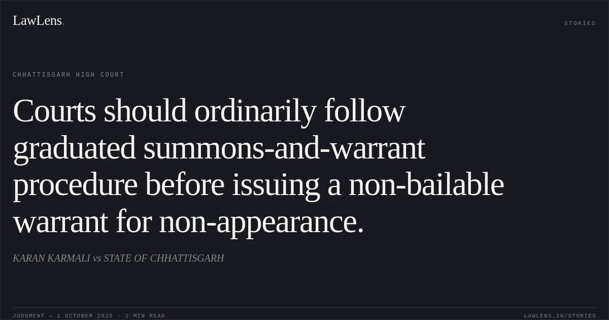 Courts should ordinarily follow graduated summons-and-warrant procedure before issuing a non-bailable warrant for non-appearance.. KARAN KARMALI vs STATE OF CHHATTISGARH. Chhattisgarh High Court. LawLens