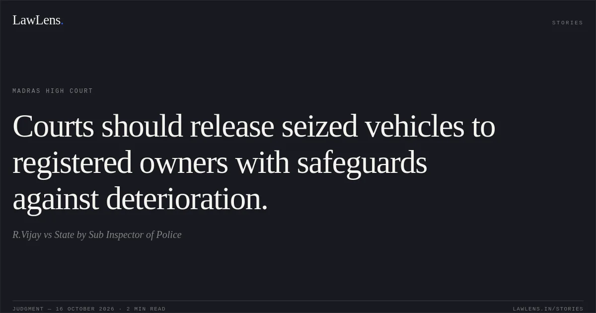 Courts should release seized vehicles to registered owners with safeguards against deterioration.. R.Vijay vs State by Sub Inspector of Police. Madras High Court. LawLens