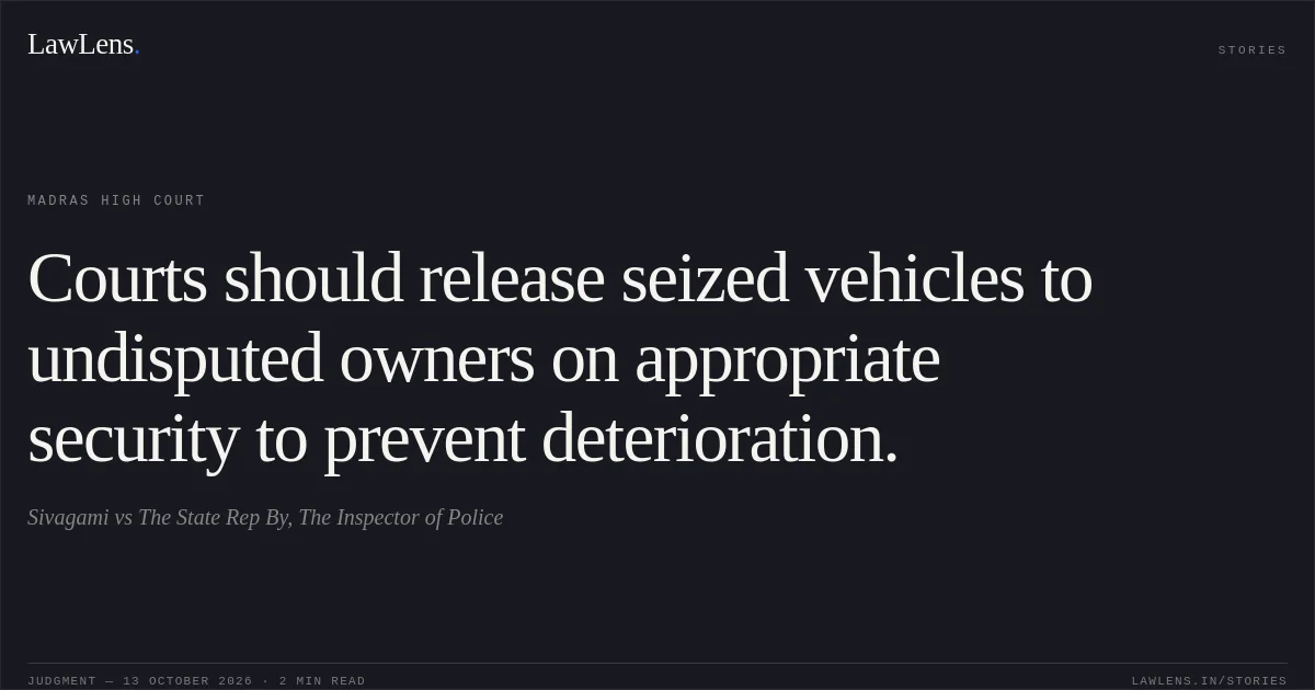 Courts should release seized vehicles to undisputed owners on appropriate security to prevent deterioration.. Sivagami vs The State Rep By, The Inspector of Police. Madras High Court. LawLens
