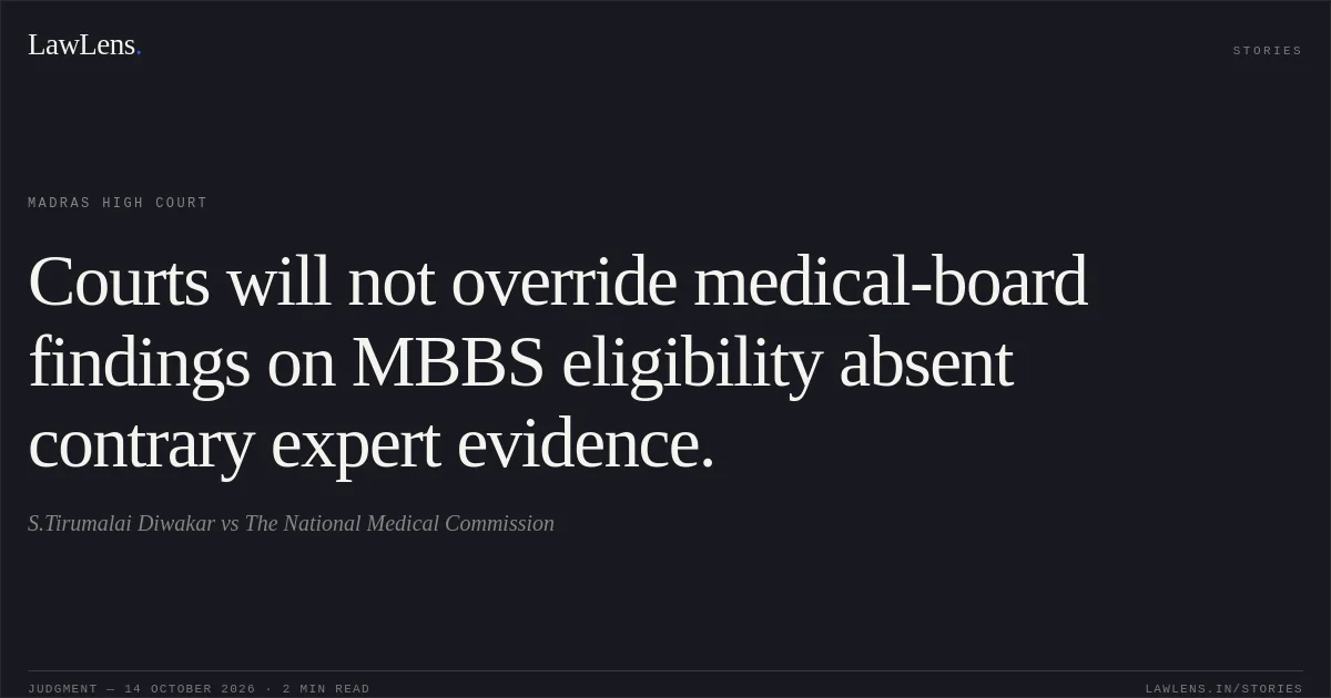 Courts will not override medical-board findings on MBBS eligibility absent contrary expert evidence.. S.Tirumalai Diwakar vs The National Medical Commission. Madras High Court. LawLens