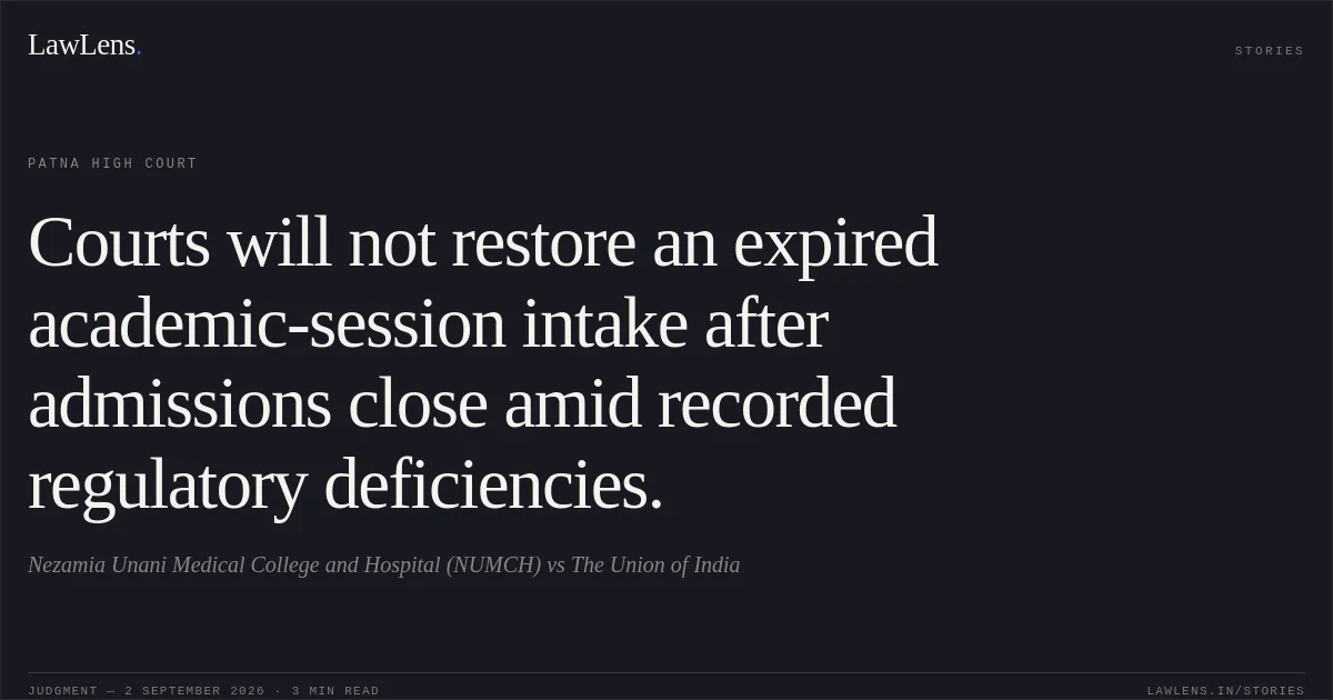 Courts will not restore an expired academic-session intake after admissions close amid recorded regulatory deficiencies.. Nezamia Unani Medical College and Hospital (NUMCH) vs The Union of India. Patna High Court. LawLens