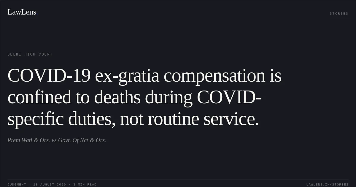 COVID-19 ex-gratia compensation is confined to deaths during COVID-specific duties, not routine service.. Prem Wati & Ors. vs Govt. Of Nct & Ors.. Delhi High Court. LawLens