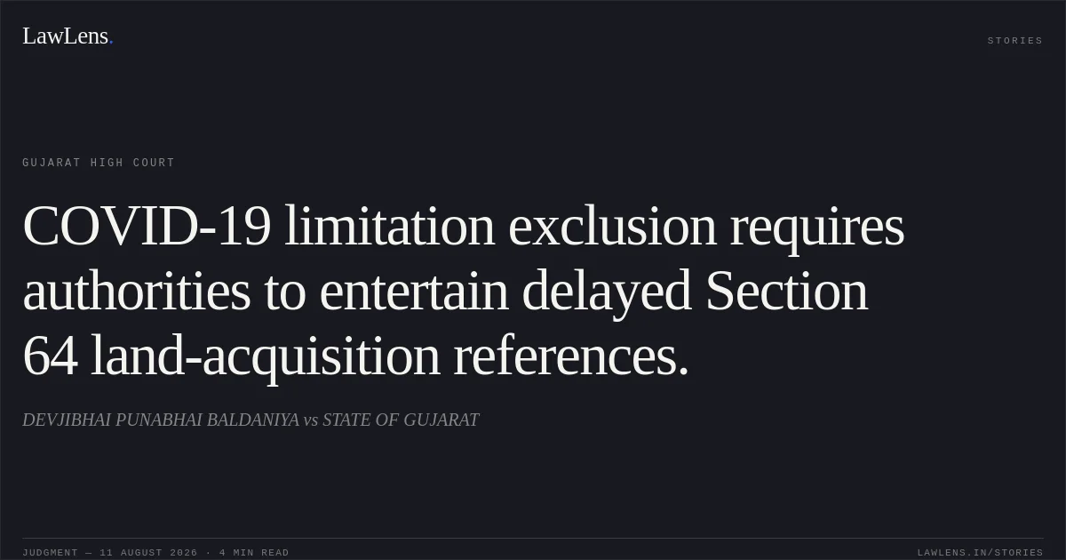 COVID-19 limitation exclusion requires authorities to entertain delayed Section 64 land-acquisition references.. DEVJIBHAI PUNABHAI BALDANIYA vs STATE OF GUJARAT. Gujarat High Court. LawLens