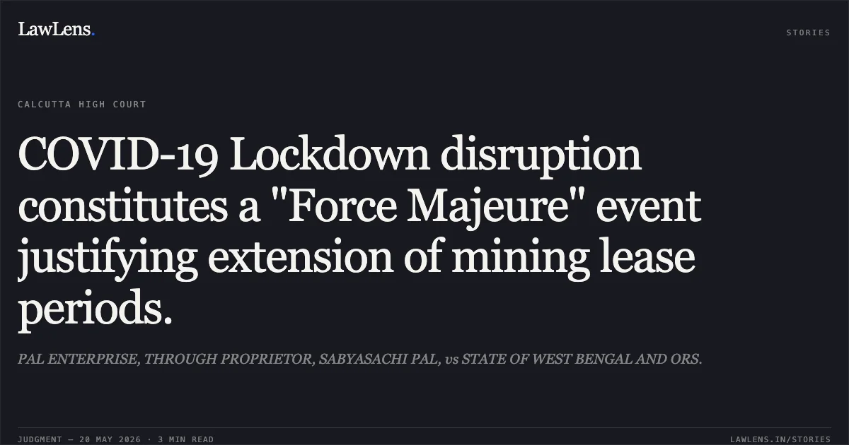 COVID-19 Lockdown disruption constitutes a "Force Majeure" event justifying extension of mining lease periods.. PAL ENTERPRISE, THROUGH PROPRIETOR, SABYASACHI PAL, vs STATE OF WEST BENGAL AND ORS.. Calcutta High Court. LawLens