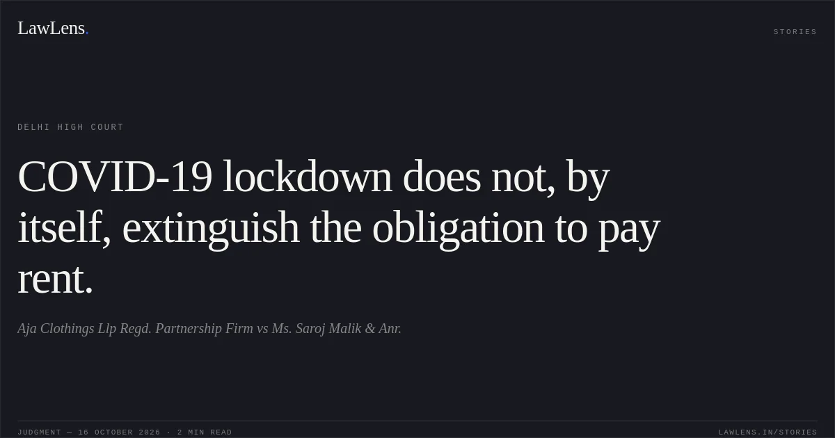 COVID-19 lockdown does not, by itself, extinguish the obligation to pay rent.. Aja Clothings Llp Regd. Partnership Firm vs Ms. Saroj Malik & Anr.. Delhi High Court. LawLens