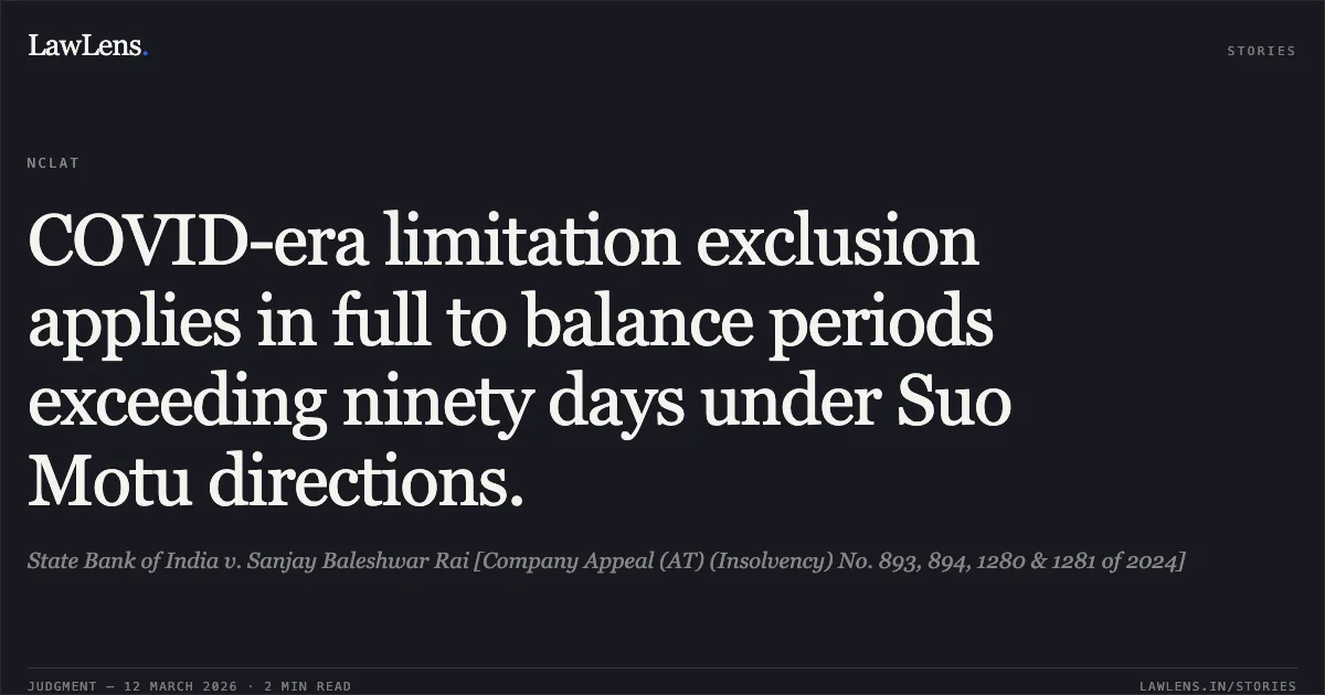 COVID-era limitation exclusion applies in full to balance periods exceeding ninety days under Suo Motu directions.. State Bank of India v. Sanjay Baleshwar Rai [Company Appeal (AT) (Insolvency) No. 893, 894, 1280 & 1281 of 2024]. National Company Law Appellate Tribunal. LawLens