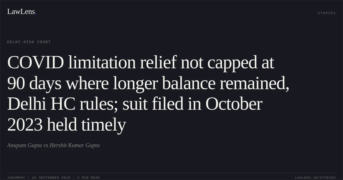 COVID limitation relief not capped at 90 days where longer balance remained, Delhi HC rules; suit filed in October 2023 held timely. Anupam Gupta vs Hershit Kumar Gupta. Delhi High Court. LawLens