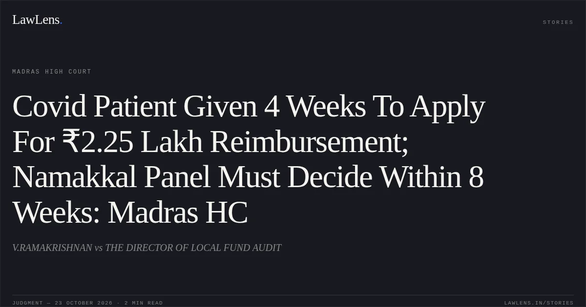 Covid Patient Given 4 Weeks To Apply For ₹2.25 Lakh Reimbursement; Namakkal Panel Must Decide Within 8 Weeks: Madras HC. V.RAMAKRISHNAN vs THE DIRECTOR OF LOCAL FUND AUDIT. Madras High Court. LawLens