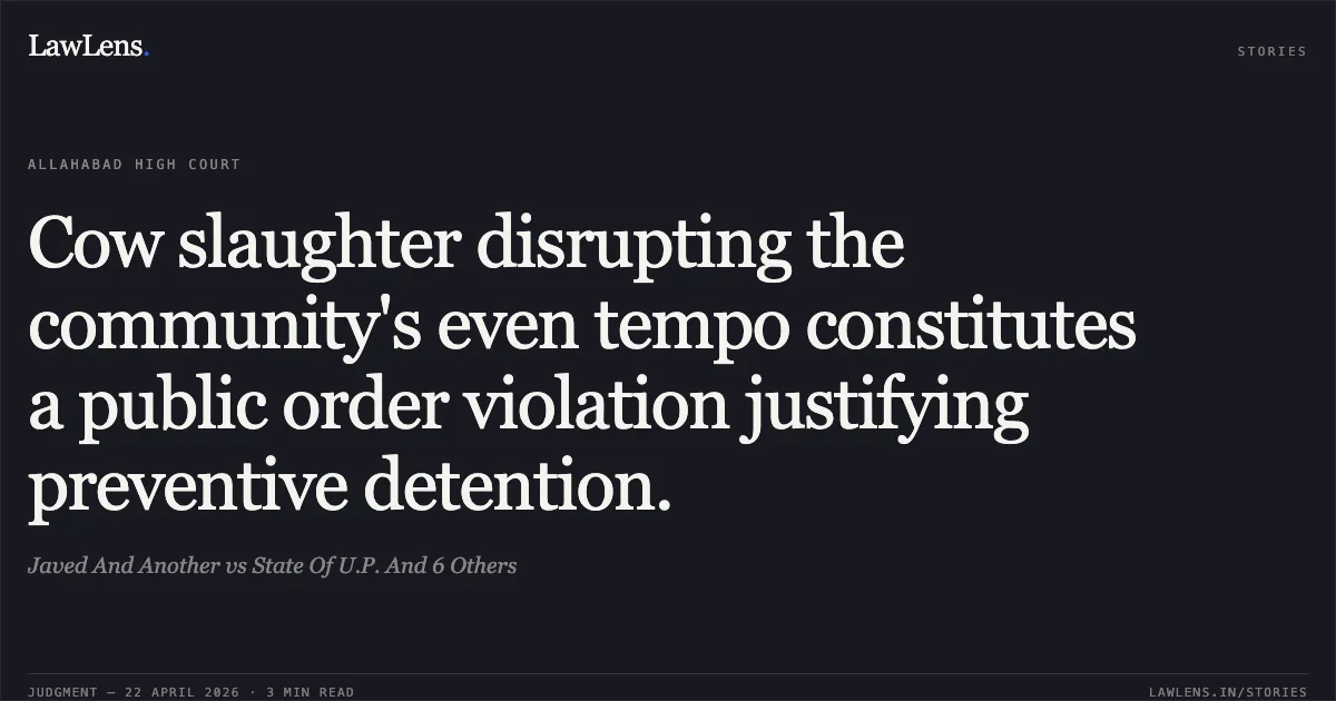 Cow slaughter disrupting the community's even tempo constitutes a public order violation justifying preventive detention.. Javed And Another vs State Of U.P. And 6 Others. Allahabad High Court. LawLens