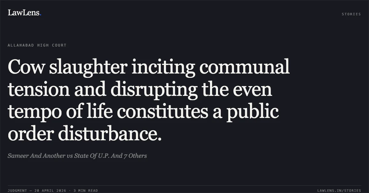 Cow slaughter inciting communal tension and disrupting the even tempo of life constitutes a public order disturbance.. Sameer And Another vs State Of U.P. And 7 Others. Allahabad High Court. LawLens