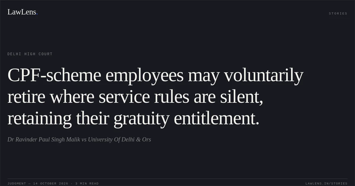 CPF-scheme employees may voluntarily retire where service rules are silent, retaining their gratuity entitlement.. Dr Ravinder Paul Singh Malik vs University Of Delhi & Ors. Delhi High Court. LawLens