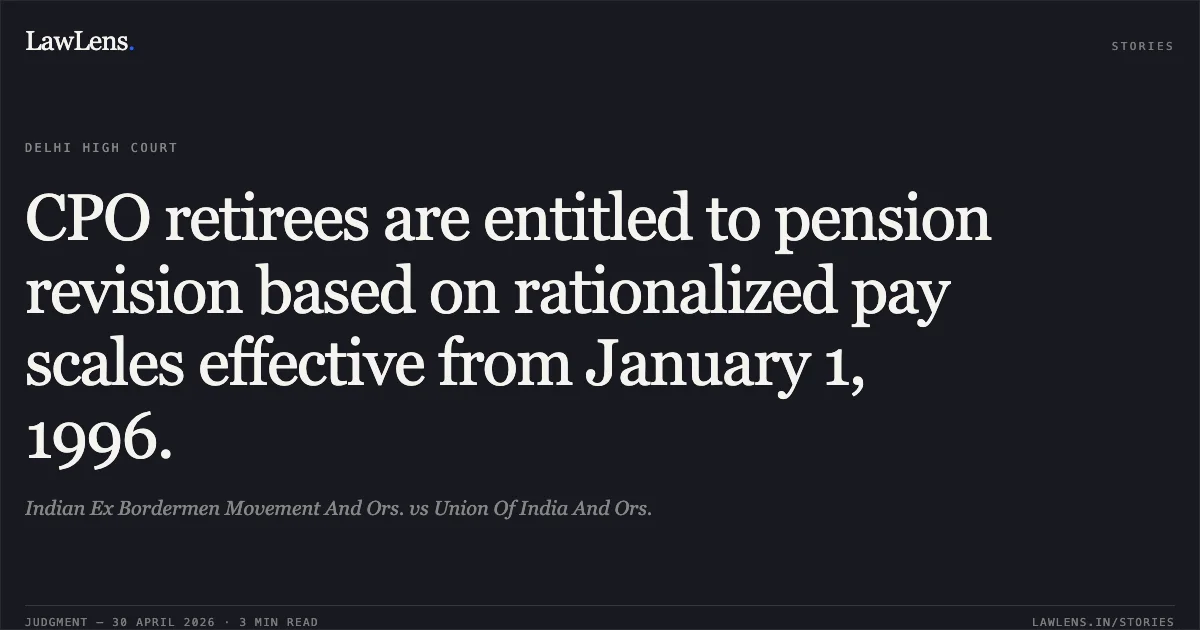 CPO retirees are entitled to pension revision based on rationalized pay scales effective from January 1, 1996.. Indian Ex Bordermen Movement And Ors. vs Union Of India And Ors.. Delhi High Court. LawLens