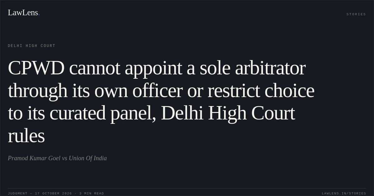 CPWD cannot appoint a sole arbitrator through its own officer or restrict choice to its curated panel, Delhi High Court rules. Pramod Kumar Goel vs Union Of India. Delhi High Court. LawLens