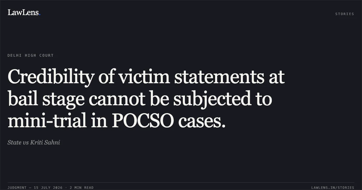 Credibility of victim statements at bail stage cannot be subjected to mini-trial in POCSO cases.. State vs Kriti Sahni. Delhi High Court. LawLens