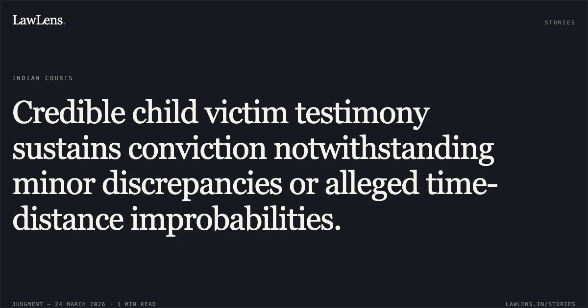 Credible child victim testimony sustains conviction notwithstanding minor discrepancies or alleged time-distance improbabilities.. The State Of Himachal Pradesh vs Hukam Chand Alias Monu. Supreme Court. LawLens