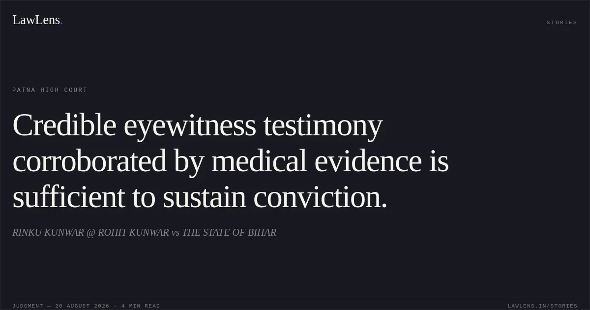 Credible eyewitness testimony corroborated by medical evidence is sufficient to sustain conviction.. RINKU KUNWAR @ ROHIT KUNWAR vs THE STATE OF BIHAR. Patna High Court. LawLens
