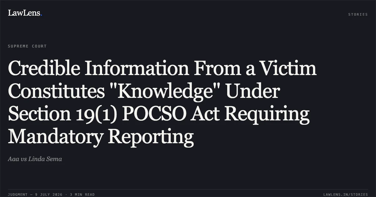 Credible Information From a Victim Constitutes "Knowledge" Under Section 19(1) POCSO Act Requiring Mandatory Reporting. Aaa vs Linda Sema. Supreme Court. LawLens