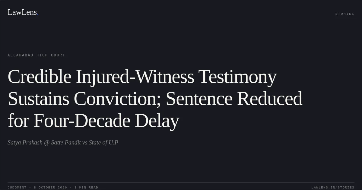 Credible Injured-Witness Testimony Sustains Conviction; Sentence Reduced for Four-Decade Delay. Satya Prakash @ Satte Pandit vs State of U.P.. Allahabad High Court. LawLens