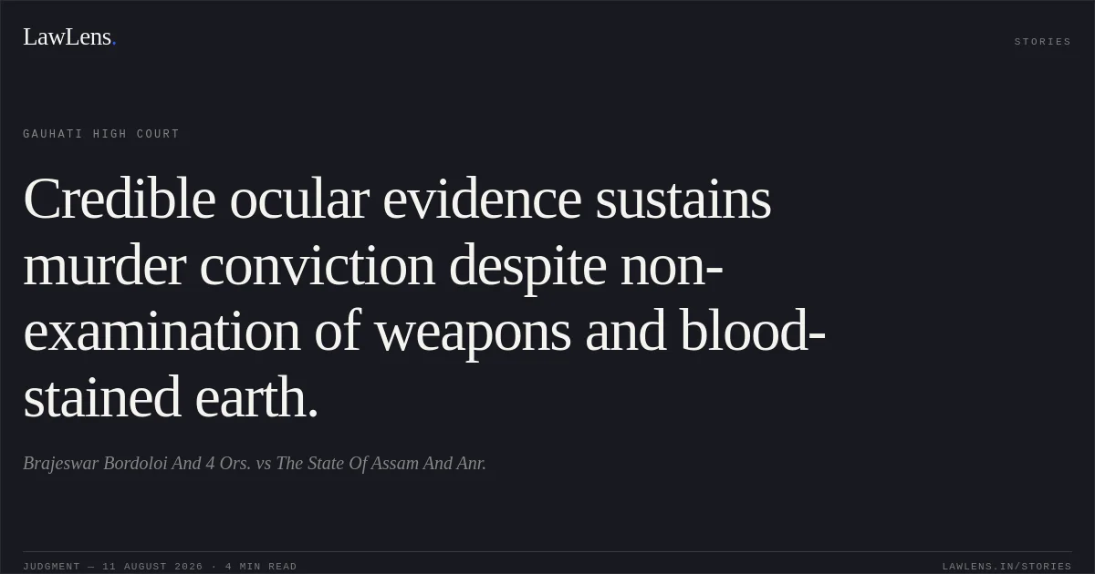 Credible ocular evidence sustains murder conviction despite non-examination of weapons and blood-stained earth.. Brajeswar Bordoloi And 4 Ors. vs The State Of Assam And Anr.. Gauhati High Court. LawLens