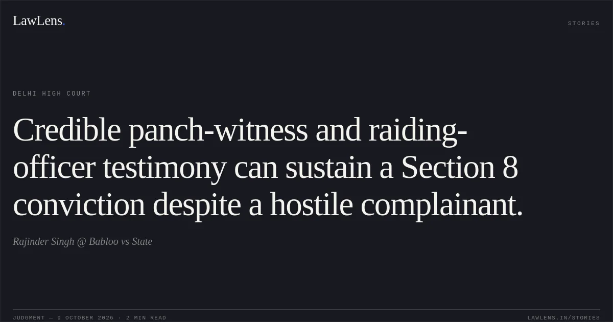 Credible panch-witness and raiding-officer testimony can sustain a Section 8 conviction despite a hostile complainant.. Rajinder Singh @ Babloo vs State. Delhi High Court. LawLens