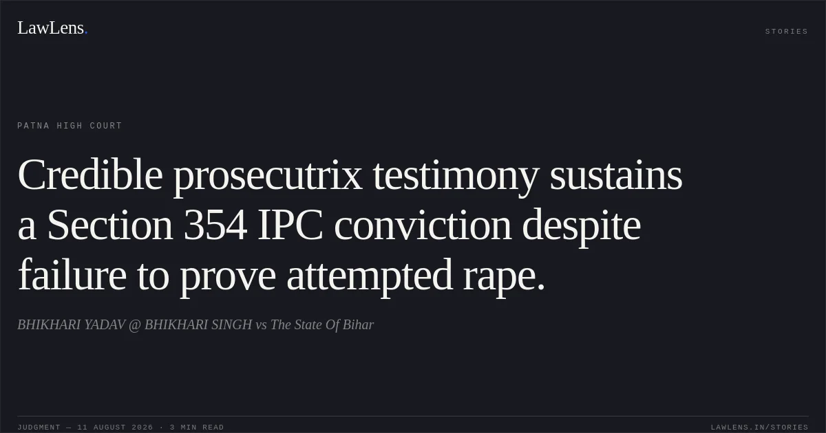 Credible prosecutrix testimony sustains a Section 354 IPC conviction despite failure to prove attempted rape.. BHIKHARI YADAV @ BHIKHARI SINGH vs The State Of Bihar. Patna High Court. LawLens