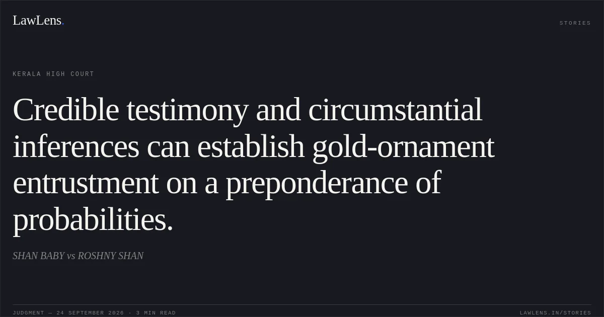 Credible testimony and circumstantial inferences can establish gold-ornament entrustment on a preponderance of probabilities.. SHAN BABY vs ROSHNY SHAN. Kerala High Court. LawLens