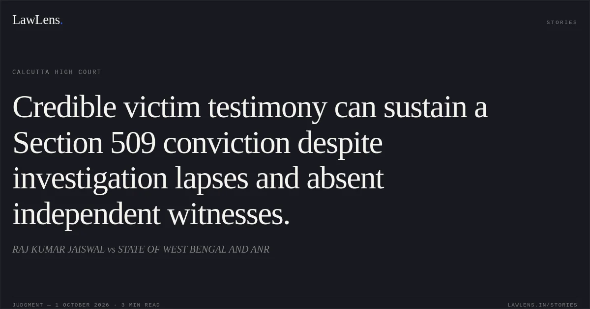 Credible victim testimony can sustain a Section 509 conviction despite investigation lapses and absent independent witnesses.. RAJ KUMAR JAISWAL vs STATE OF WEST BENGAL AND ANR. Calcutta High Court. LawLens