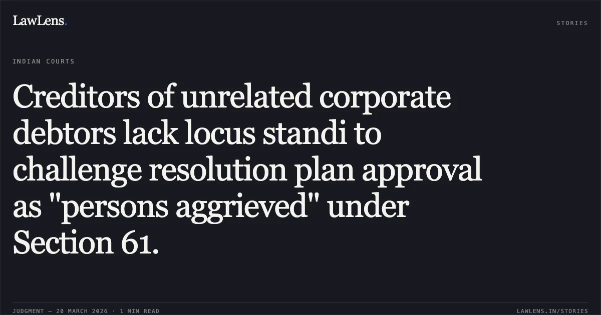 Creditors of unrelated corporate debtors lack locus standi to challenge resolution plan approval as "persons aggrieved" under Section 61.. Malharshanti Enterprises vs Naresh Sevantilal Shah & Ors.. National Company Law Appellate Tribunal. LawLens