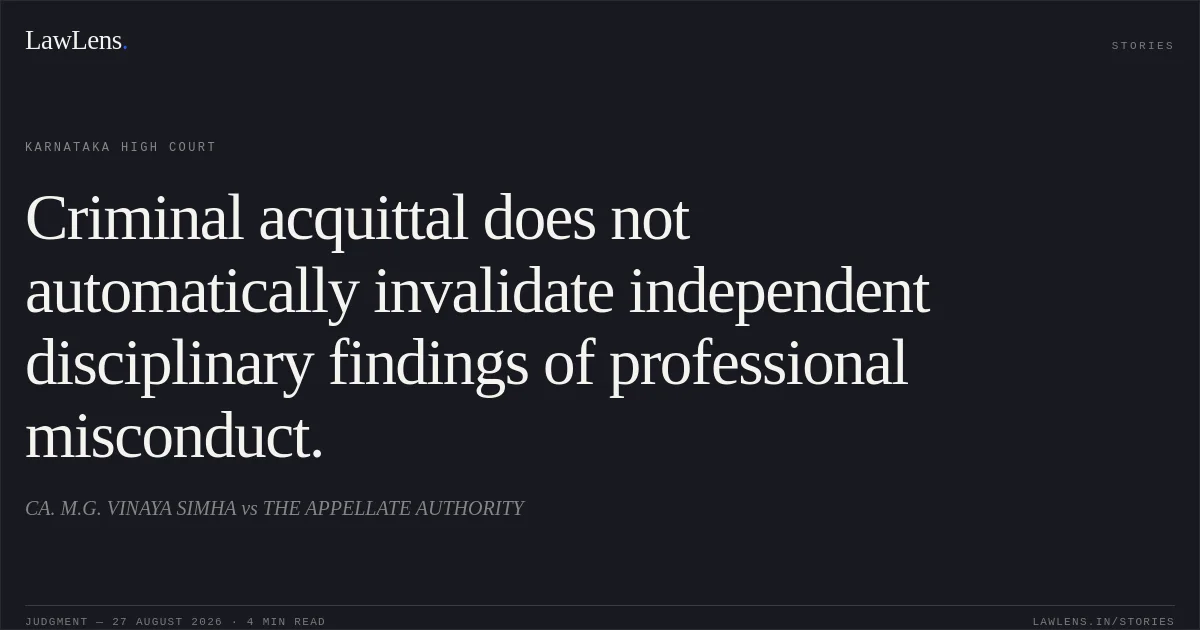 Criminal acquittal does not automatically invalidate independent disciplinary findings of professional misconduct.. CA. M.G. VINAYA SIMHA vs THE APPELLATE AUTHORITY. Karnataka High Court. LawLens