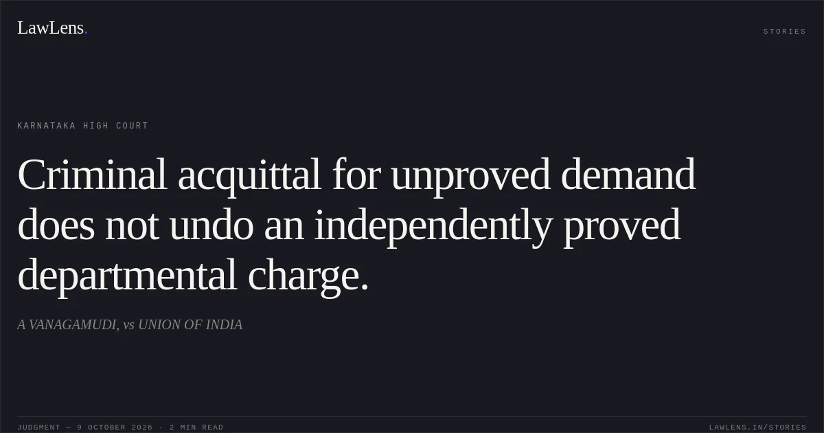 Criminal acquittal for unproved demand does not undo an independently proved departmental charge.. A VANAGAMUDI, vs UNION OF INDIA. Karnataka High Court. LawLens