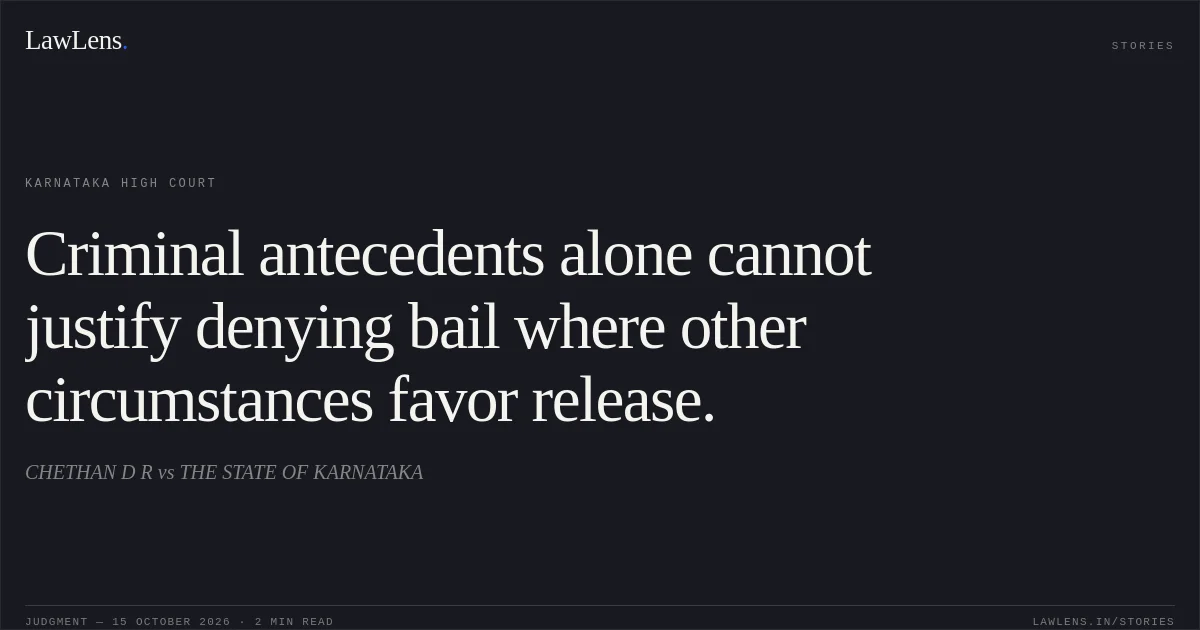 Criminal antecedents alone cannot justify denying bail where other circumstances favor release.. CHETHAN D R vs THE STATE OF KARNATAKA. Karnataka High Court. LawLens
