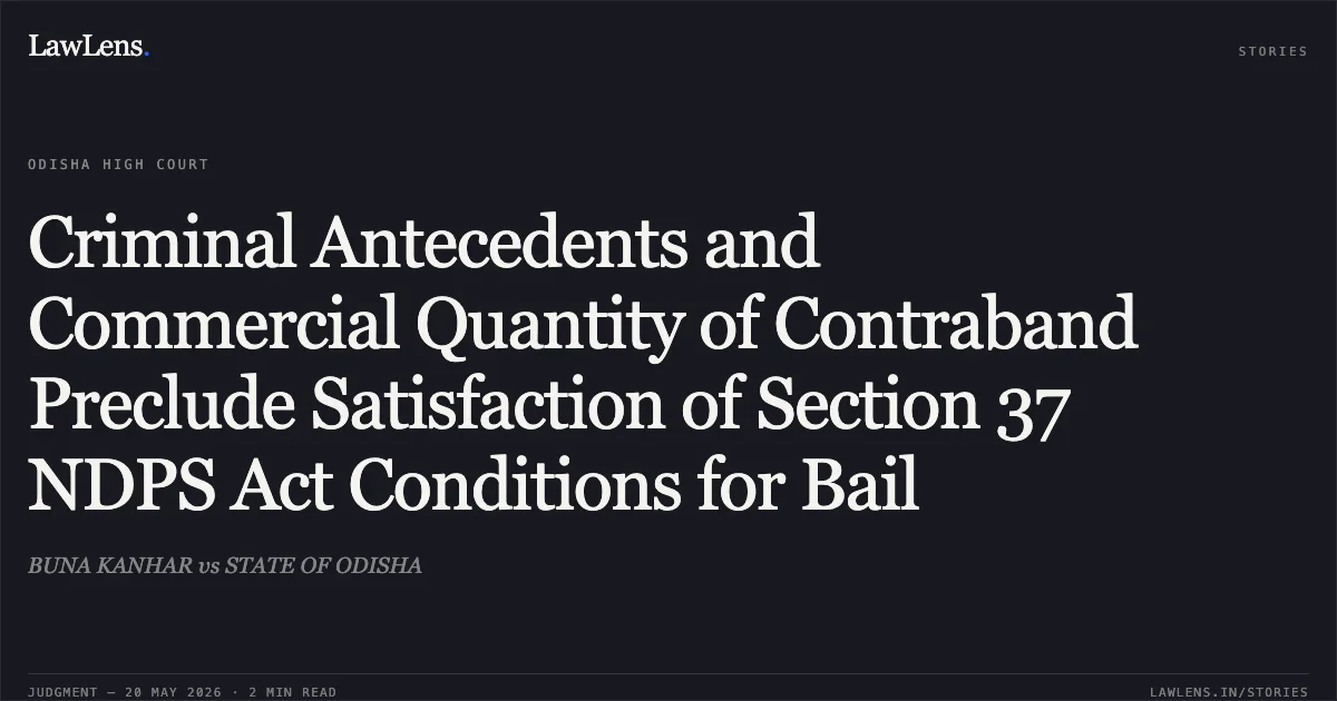 Criminal Antecedents and Commercial Quantity of Contraband Preclude Satisfaction of Section 37 NDPS Act Conditions for Bail. BUNA KANHAR vs STATE OF ODISHA. Odisha High Court. LawLens