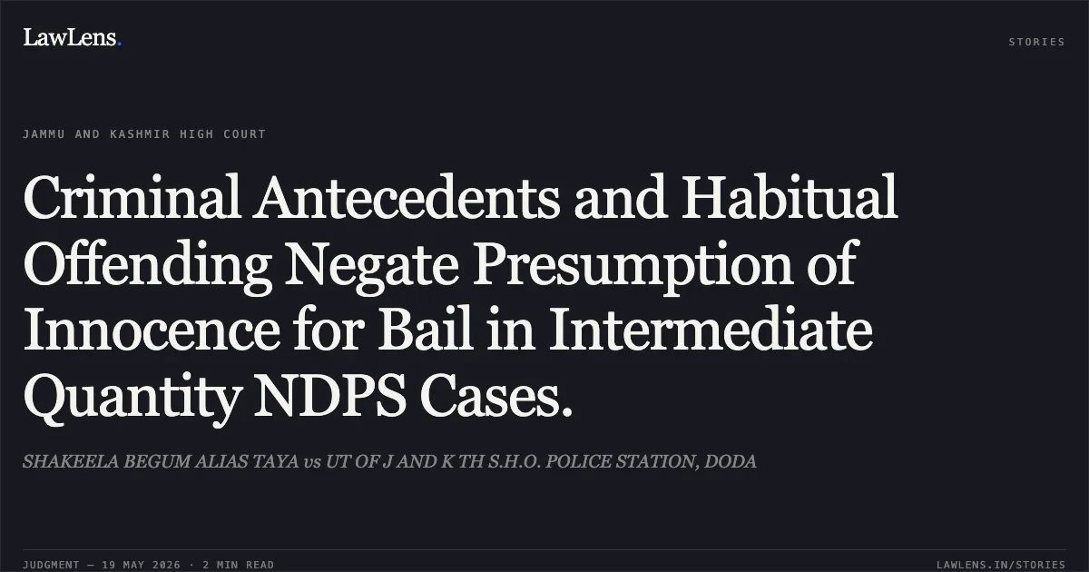 Criminal Antecedents and Habitual Offending Negate Presumption of Innocence for Bail in Intermediate Quantity NDPS Cases.. SHAKEELA BEGUM ALIAS TAYA vs UT OF J AND K TH S.H.O. POLICE STATION, DODA. Jammu and Kashmir High Court. LawLens