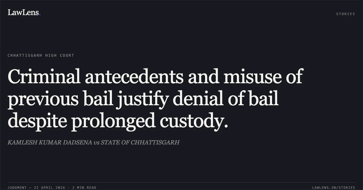 Criminal antecedents and misuse of previous bail justify denial of bail despite prolonged custody.. KAMLESH KUMAR DADSENA vs STATE OF CHHATTISGARH. Chhattisgarh High Court. LawLens