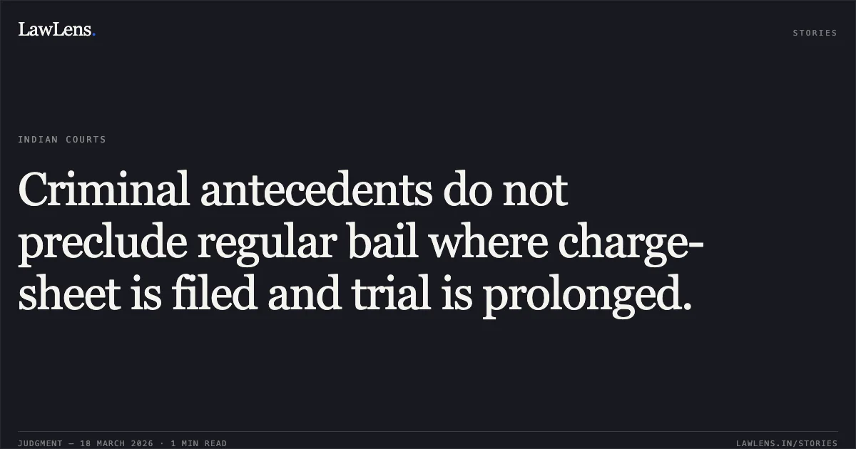 Criminal antecedents do not preclude regular bail where charge-sheet is filed and trial is prolonged.. NARENDRA VERMA vs THE STATE OF CHHATTISGARH. Chhattisgarh High Court. LawLens