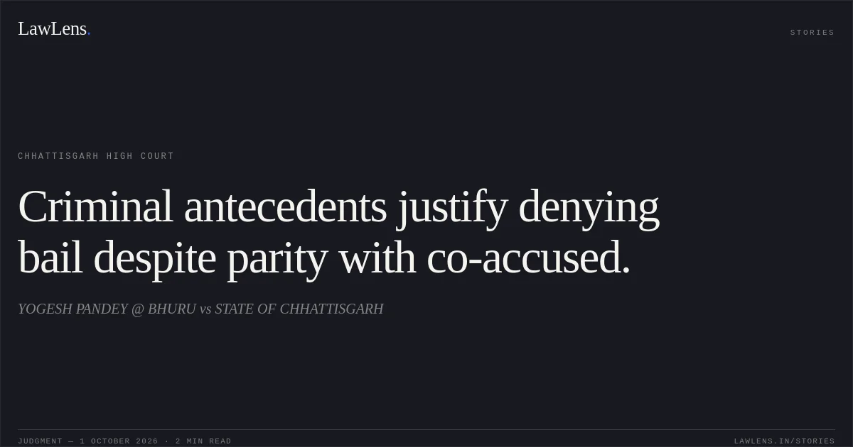 Criminal antecedents justify denying bail despite parity with co-accused.. YOGESH PANDEY @ BHURU vs STATE OF CHHATTISGARH. Chhattisgarh High Court. LawLens