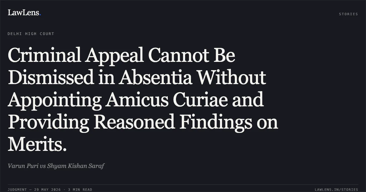 Criminal Appeal Cannot Be Dismissed in Absentia Without Appointing Amicus Curiae and Providing Reasoned Findings on Merits.. Varun Puri vs Shyam Kishan Saraf. Delhi High Court. LawLens