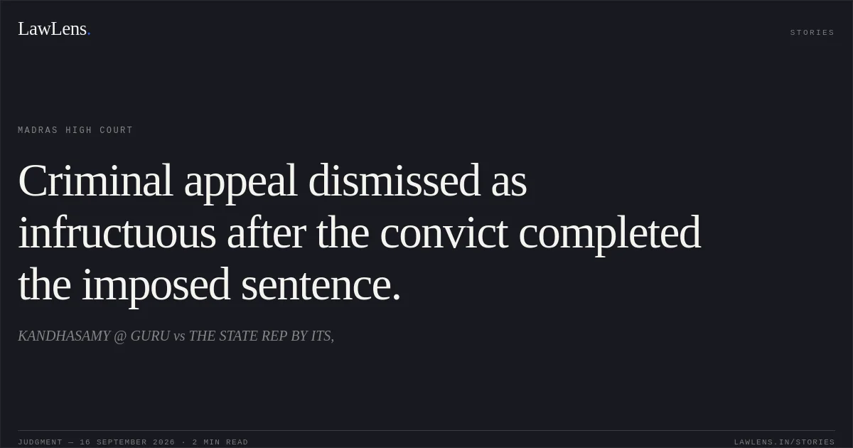 Criminal appeal dismissed as infructuous after the convict completed the imposed sentence.. KANDHASAMY @ GURU vs THE STATE REP BY ITS,. Madras High Court. LawLens