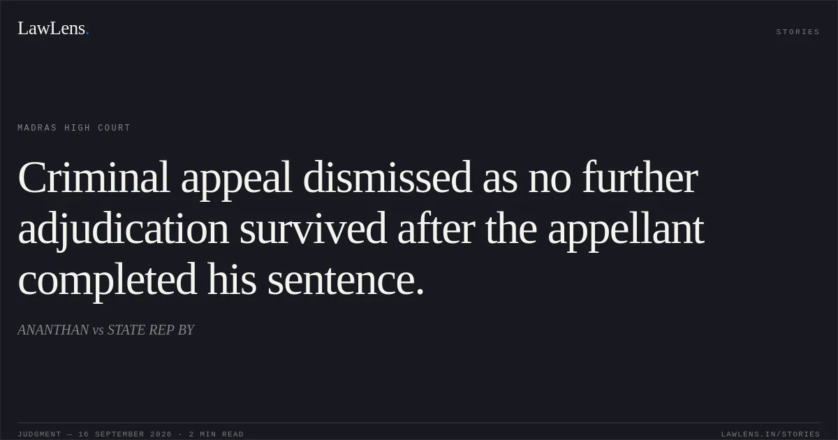 Criminal appeal dismissed as no further adjudication survived after the appellant completed his sentence.. ANANTHAN vs STATE REP BY. Madras High Court. LawLens