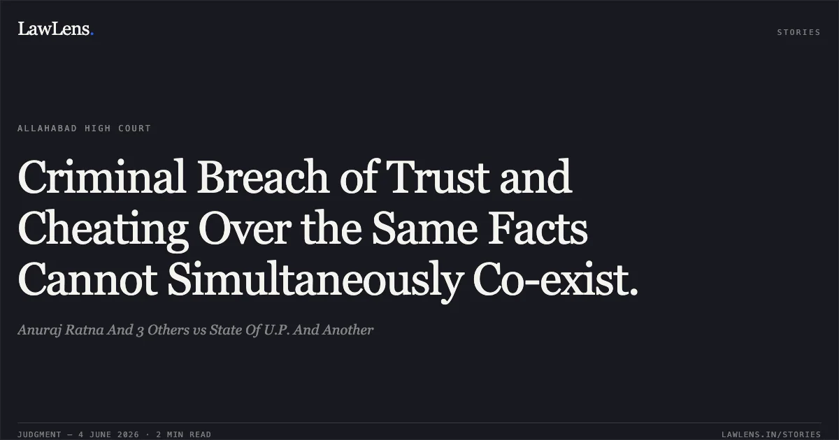 Criminal Breach of Trust and Cheating Over the Same Facts Cannot Simultaneously Co-exist.. Anuraj Ratna And 3 Others vs State Of U.P. And Another. Allahabad High Court. LawLens