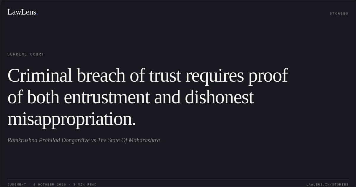 Criminal breach of trust requires proof of both entrustment and dishonest misappropriation.. Ramkrushna Prahllad Dongardive vs The State Of Maharashtra. Supreme Court. LawLens