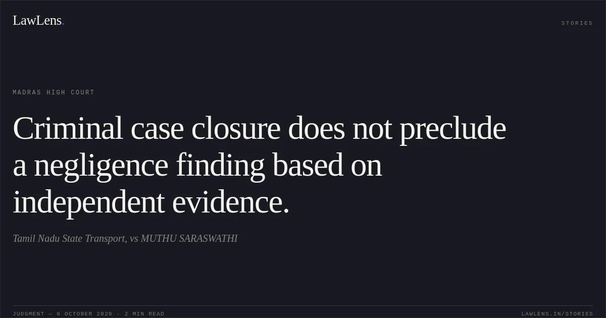 Criminal case closure does not preclude a negligence finding based on independent evidence.. Tamil Nadu State Transport, vs MUTHU SARASWATHI. Madras High Court. LawLens