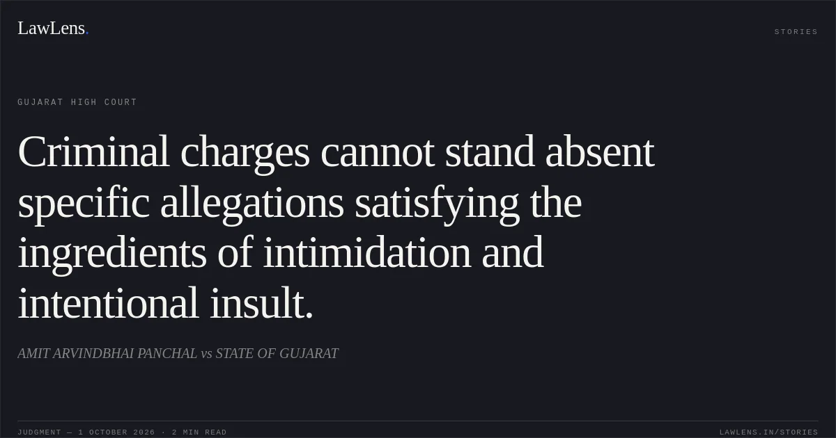 Criminal charges cannot stand absent specific allegations satisfying the ingredients of intimidation and intentional insult.. AMIT ARVINDBHAI PANCHAL vs STATE OF GUJARAT. Gujarat High Court. LawLens