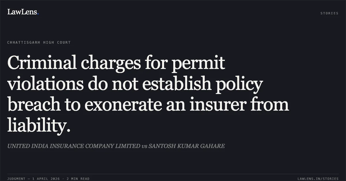 Criminal charges for permit violations do not establish policy breach to exonerate an insurer from liability.. UNITED INDIA INSURANCE COMPANY LIMITED vs SANTOSH KUMAR GAHARE. Chhattisgarh High Court. LawLens